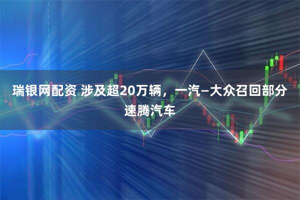 瑞银网配资 涉及超20万辆，一汽—大众召回部分速腾汽车